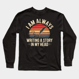 I Am Always Writing a Story in My Head – Writer Quote Long Sleeve T-Shirt