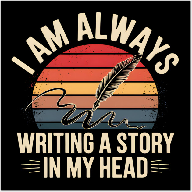 I Am Always Writing a Story in My Head – Writer Quote Wall Art by MakerMind8.2