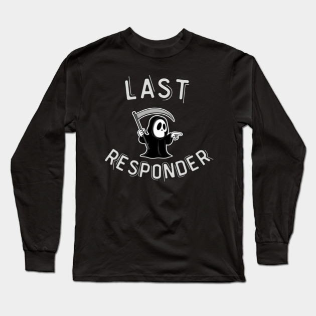 Last Responder – Funny Grim Reaper Dark Humor Long Sleeve T-Shirt by MakerMind8.2