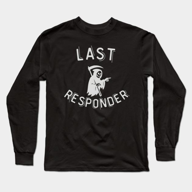 Last Responder – Grim Reaper Parody Dark Humor Long Sleeve T-Shirt by MakerMind8.2