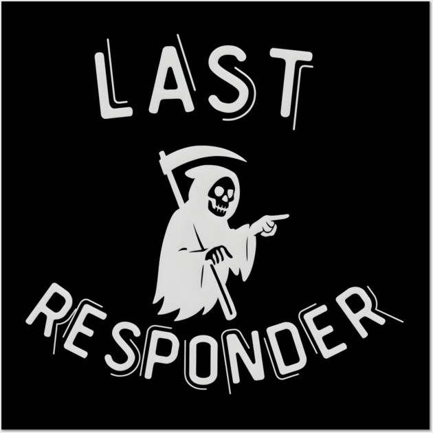 Last Responder – Grim Reaper Parody Dark Humor Wall Art by MakerMind8.2
