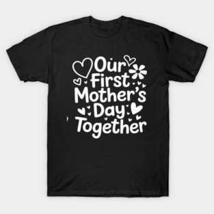 Our First Mothers Day Together T-Shirt