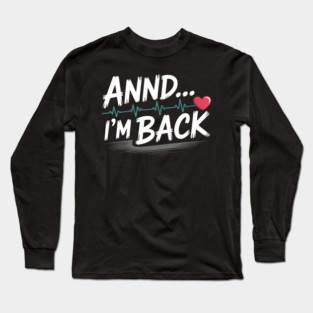 Annnd I'm Back. Heart Attack Survivor Quote Long Sleeve T-Shirt