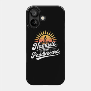 Namaste On My Paddleboard, Lake Sup Paddleboarding Lover Phone Case