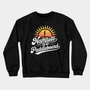 Namaste On My Paddleboard, Lake Sup Paddleboarding Lover Crewneck Sweatshirt