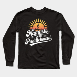 Namaste On My Paddleboard, Lake Sup Paddleboarding Lover Long Sleeve T-Shirt
