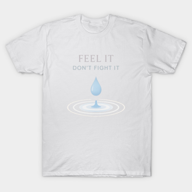 Feel It, Don’t Fight It T-Shirt by Fauzi's Store