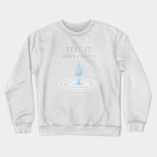 Feel It, Don’t Fight It Crewneck Sweatshirt