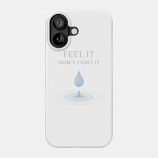 Feel It, Don’t Fight It Phone Case