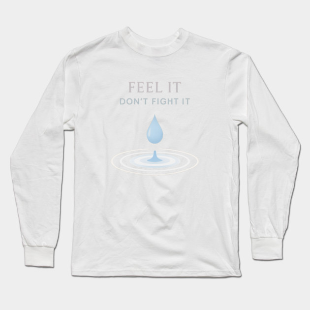 Feel It, Don’t Fight It Long Sleeve T-Shirt by Fauzi's Store