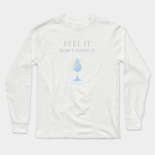 Feel It, Don’t Fight It Long Sleeve T-Shirt