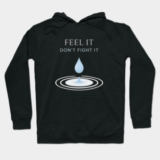 Feel It, Don’t Fight It Hoodie
