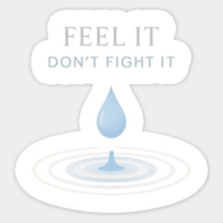Feel It, Don’t Fight It Sticker