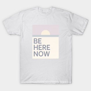 Be Here Now T-Shirt