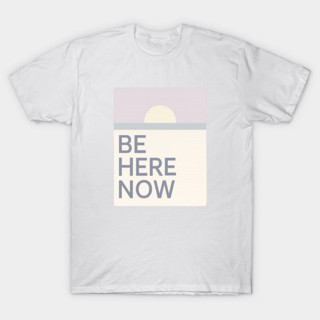 Be Here Now T-Shirt by Fauzi's Store