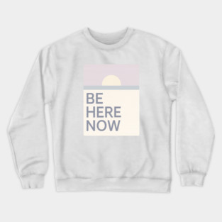 Be Here Now Crewneck Sweatshirt