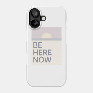 Be Here Now Phone Case