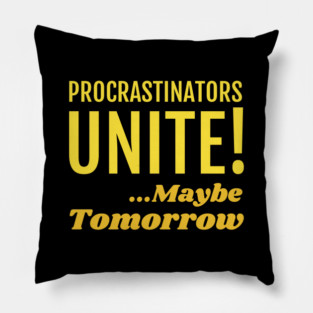 Procrastinators Unite! Maybe Tomorrow Pillow