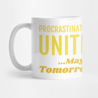 Procrastinators Unite! Maybe Tomorrow Mug