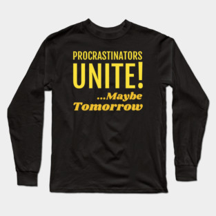 Procrastinators Unite! Maybe Tomorrow Long Sleeve T-Shirt