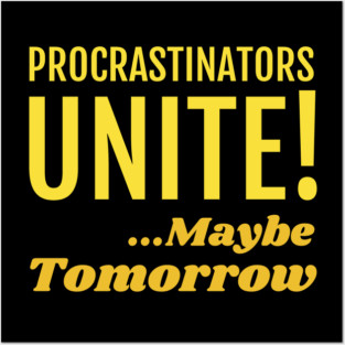 Procrastinators Unite! Maybe Tomorrow Posters and Art