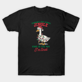 Probably Just Gonna Jingle Some Of The Way I'm Tired T-Shirt