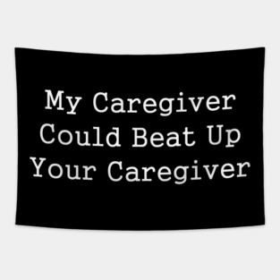 My Caregiver Could Beat Up Your Caregiver Tapestry