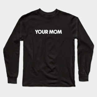 Your Mom - Funny Saying Long Sleeve T-Shirt