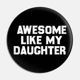 Awesome Like My Daughter Pin