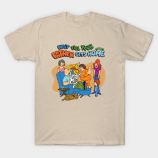 Wait Till Your Father Gets Home T-Shirt