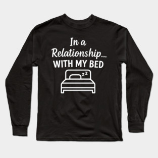 Funny Sleep Quote Design - In a Relationship… With My Bed Long Sleeve T-Shirt