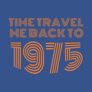 Time Travel Me Back To 1975 T-Shirt