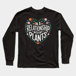 In a Relationship with my Plants Long Sleeve T-Shirt