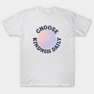 Choose Kindness Daily T-Shirt