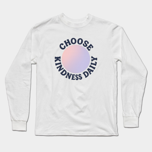 Choose Kindness Daily Long Sleeve T-Shirt by Fauzi's Store