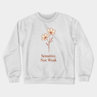 Sensitive, Not Weak Crewneck Sweatshirt
