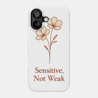 Sensitive, Not Weak Phone Case