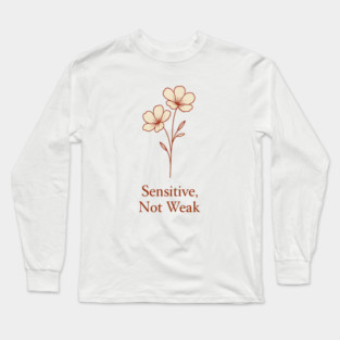 Sensitive, Not Weak Long Sleeve T-Shirt