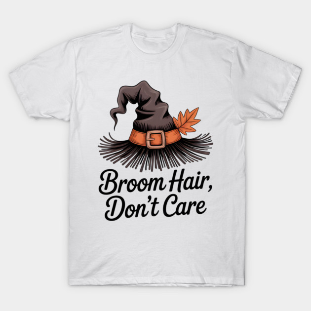 Broom Hair Don't Care T-Shirt by Frank Ring