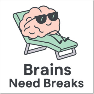 Brains Need Breaks Posters and Art