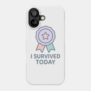 I Survived Today Phone Case