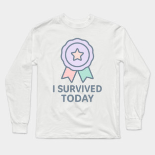 I Survived Today Long Sleeve T-Shirt