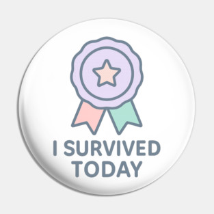 I Survived Today Pin