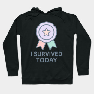 I Survived Today Hoodie