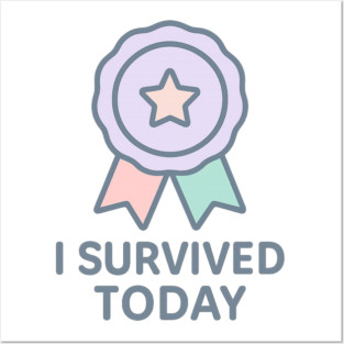 I Survived Today Posters and Art