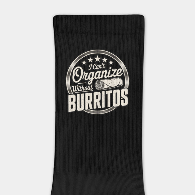Can’t Organize Without Burritos Funny Quote by belownormal