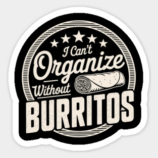 Can’t Organize Without Burritos Funny Quote Sticker