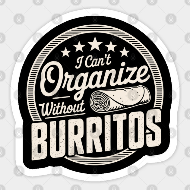 Can’t Organize Without Burritos Funny Quote Sticker by belownormal