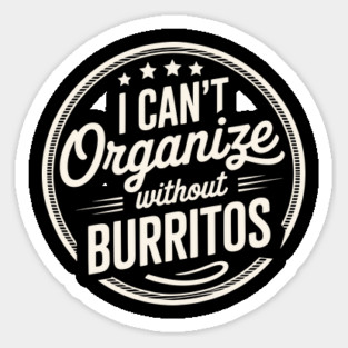 Can’t Organize Without Burritos Funny Quote Sticker