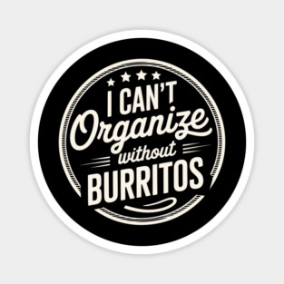 Can’t Organize Without Burritos Funny Quote Magnet